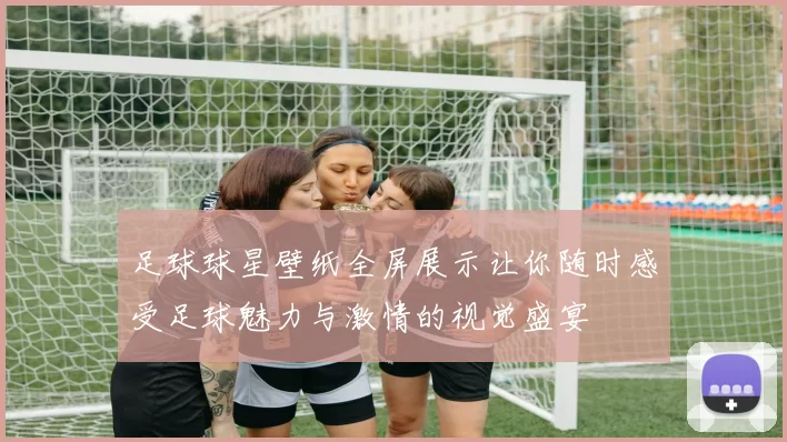 足球球星壁纸全屏展示让你随时感受足球魅力与激情的视觉盛宴